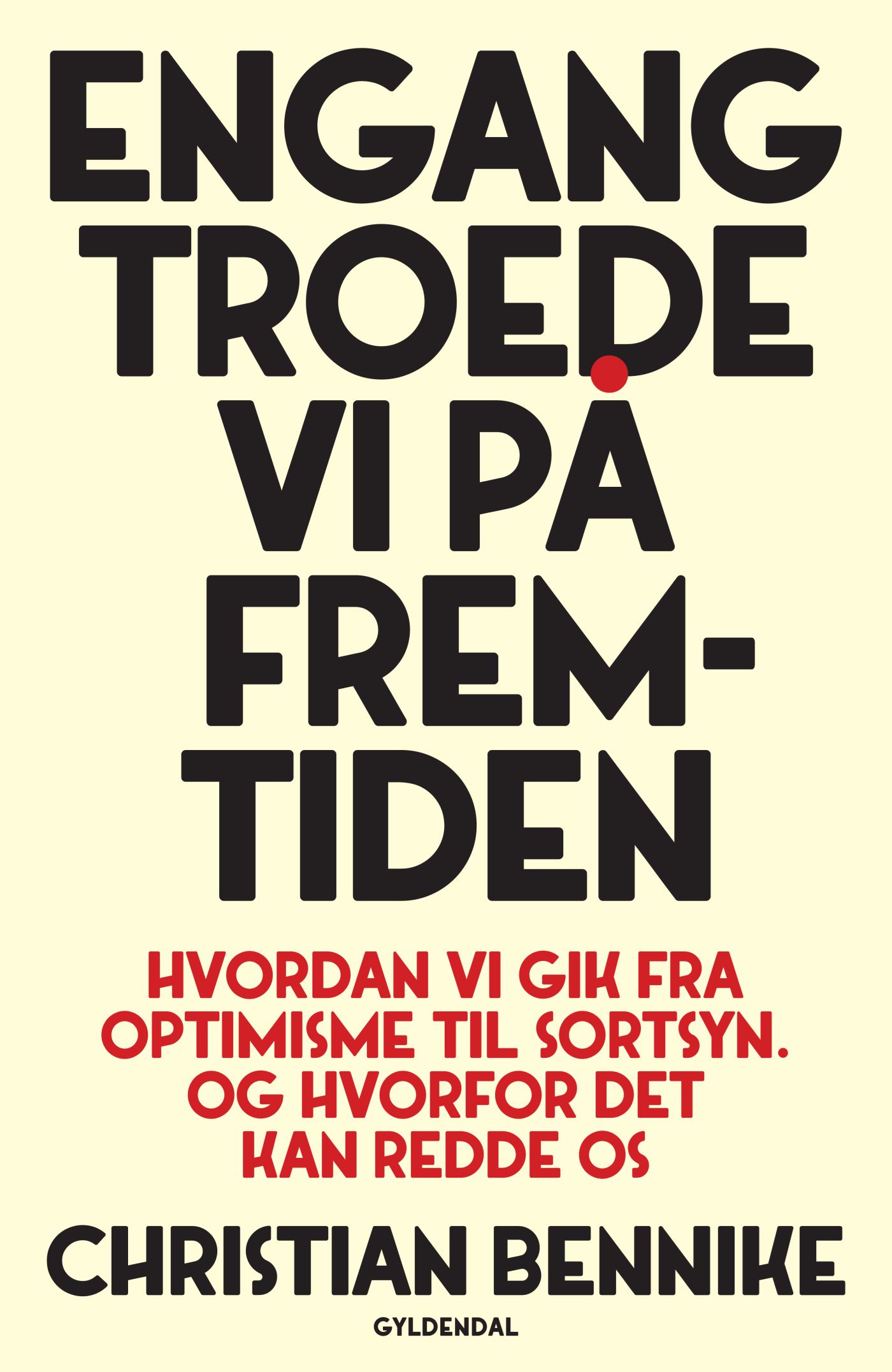 Engang troede vi på fremtiden: Hvordan vi gik fra optimisme til sortsyn. Og hvorfor det kan redde os