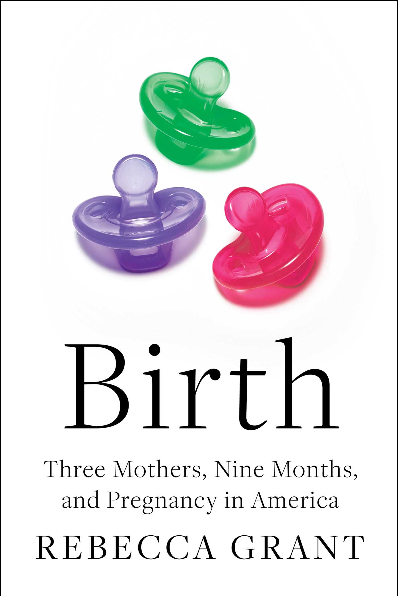 Birth Three Mothers Nine Months And Pregnancy In America By Rebecca