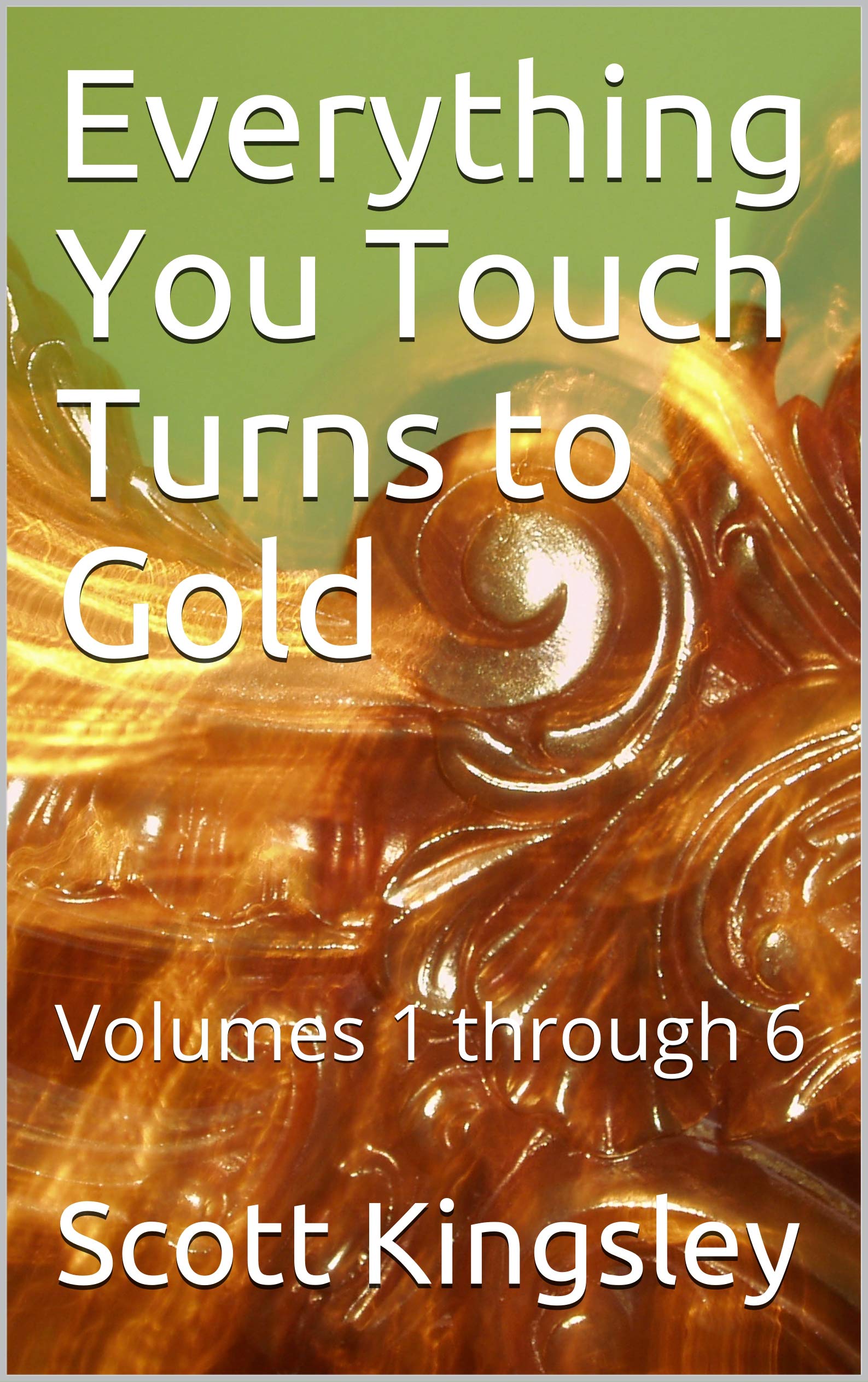 Everything You Touch Turns to Gold Volumes 1 through 6 by Scott