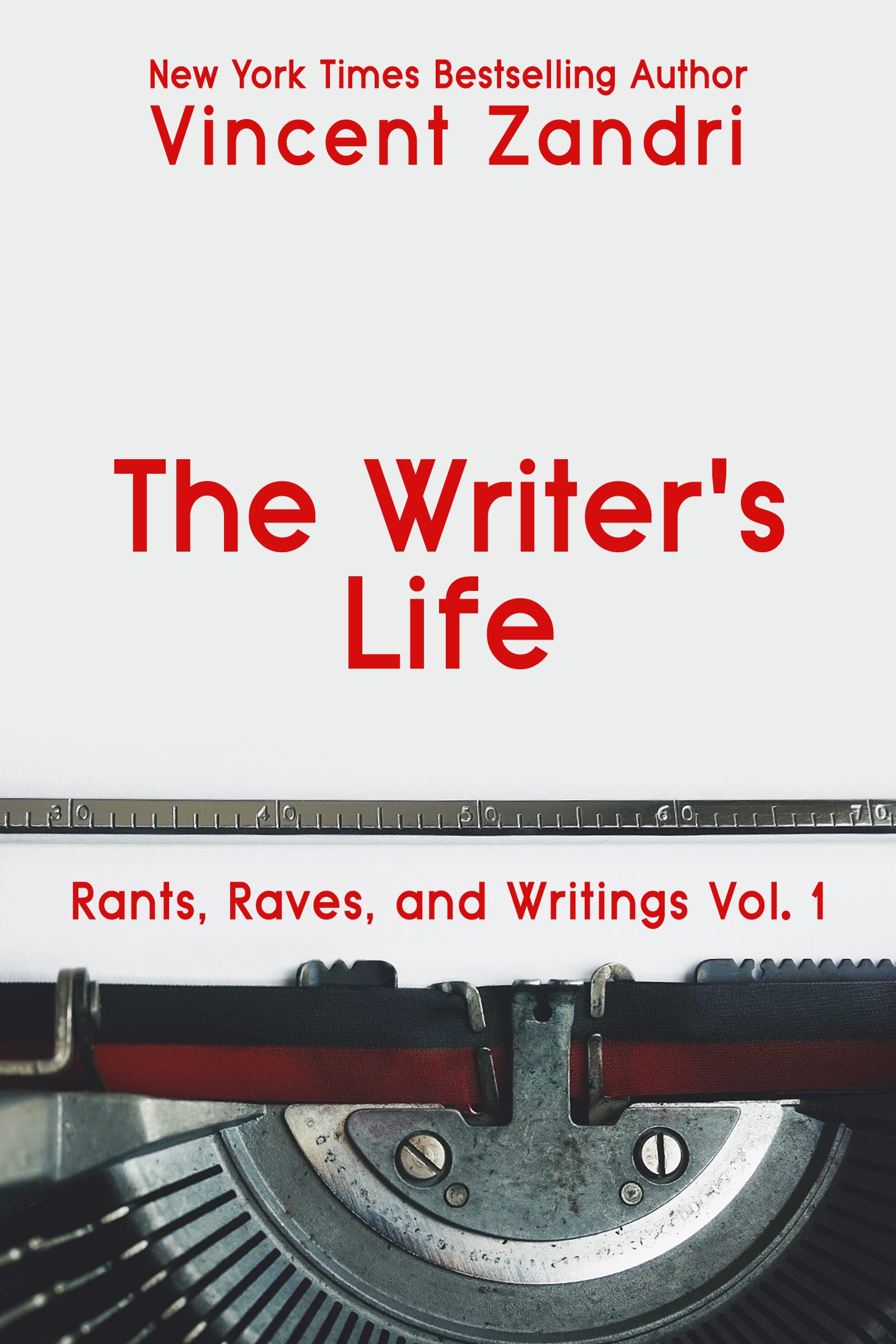 The Writer's Life Rants, Raves, and Writings Vol. 1 by Vincent Zandri