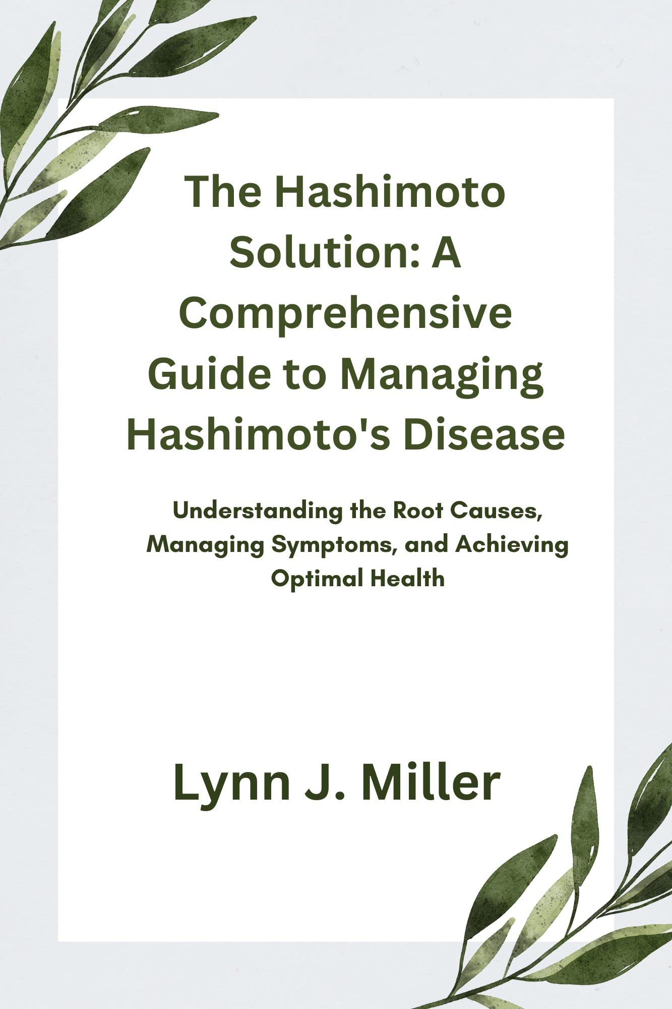 The Hashimoto Solution A Comprehensive Guide to Managing Hashimoto's Disease Understanding the