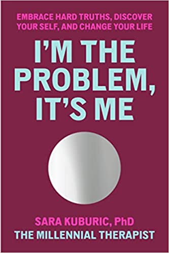 I'm the Problem, It's Me: Embrace Hard Truths, Discover Your Self, and