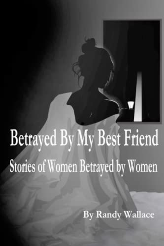 Betrayed by My Best Friend, Stories of Women Betrayed By Women by Randy ...