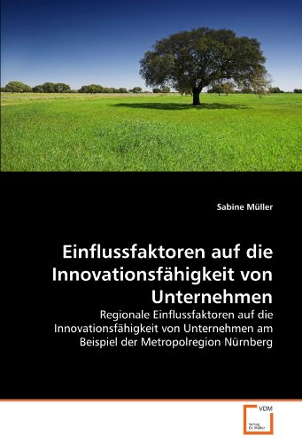 Einflussfaktoren auf die Innovationsfähigkeit von Unternehmen: Regionale Einflussfaktoren auf ...