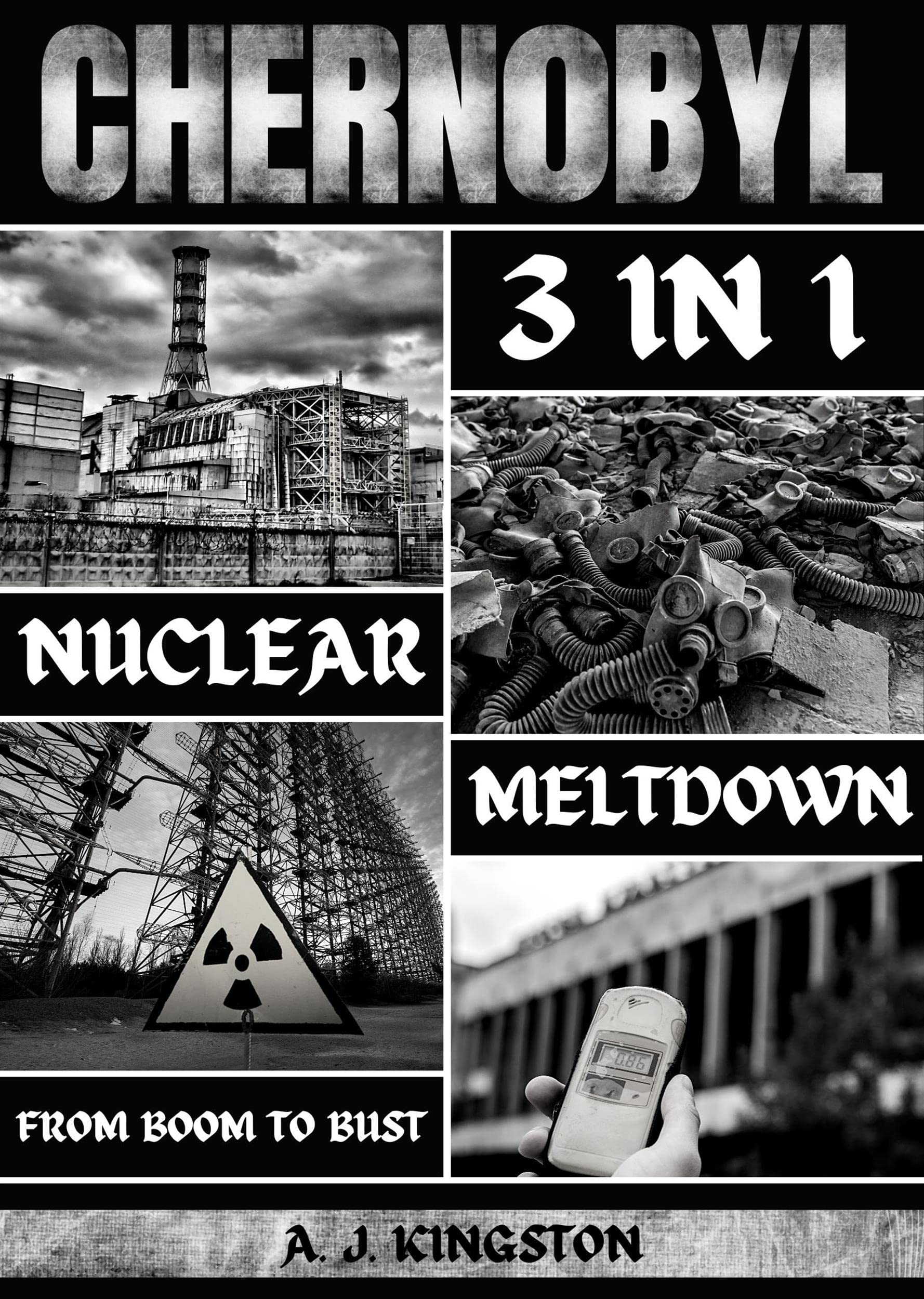 Chernobyl Nuclear Meltdown: 3 In 1: From Boom To Bust by A.J. Kingston ...