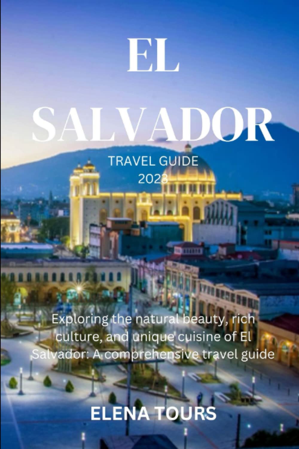 EL SALVADOR TRAVEL GUIDE 2023: Exploring the natural beauty, rich 