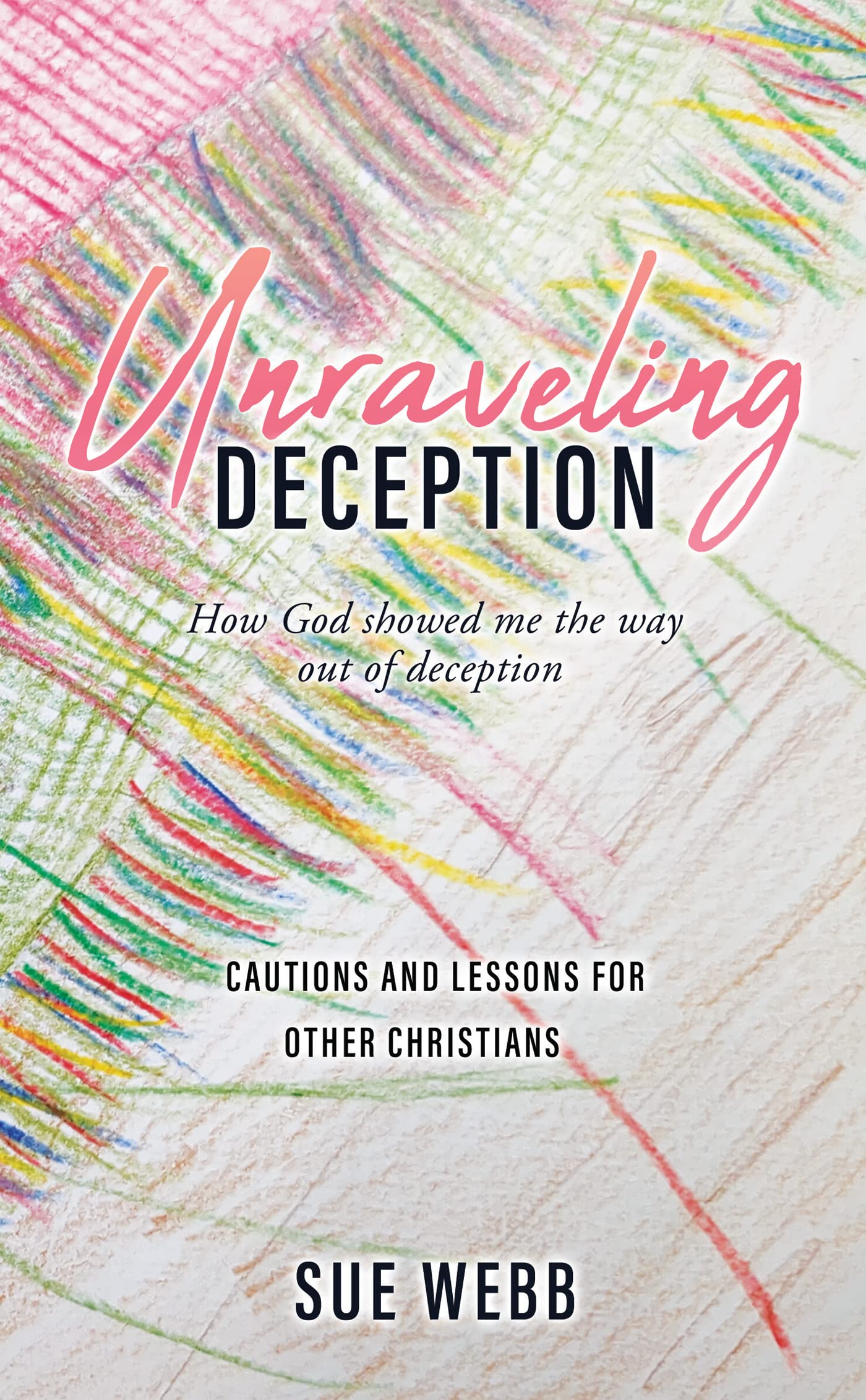 Unraveling Deception: How God showed me the way out of deception by Sue