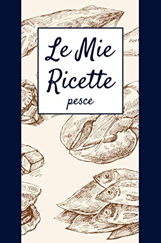 Le Mie Dolci Ricette: Quaderno Per Scrivere Ricette Di Dolci