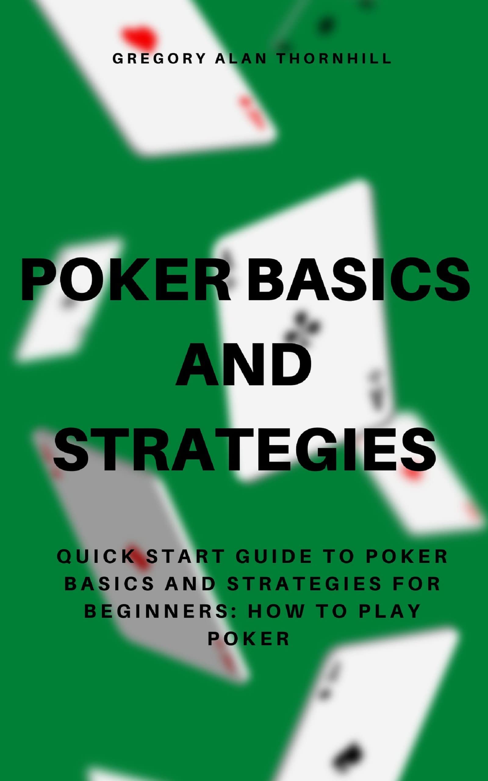 Poker Basics and Strategies Quick Start Guide to Poker Basics and