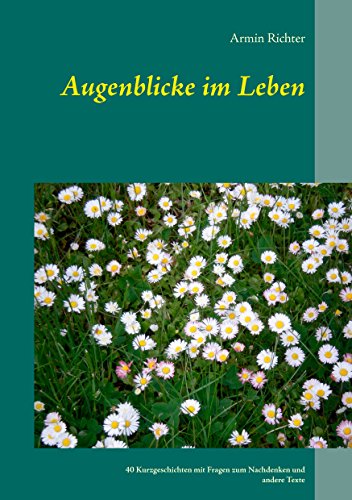 Augenblicke Walter Helmut Fritz Augenblicke im Leben: 40 Kurzgeschichten mit Fragen zum Nachdenken und