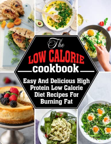The Low Calorie Cookbook: Easy And Delicious High Protein Low Calorie ...