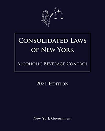 Consolidated Laws of New York Alcoholic Beverage Control 2021 Edition