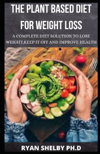 THE PLANT BASED DIET FOR WEIGHT LOSS: A Complete Diet Solution To Lose ...
