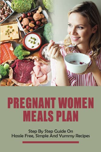 Pregnant Women Meals Plan: Step By Step Guide On Hassle Free, Simple ...