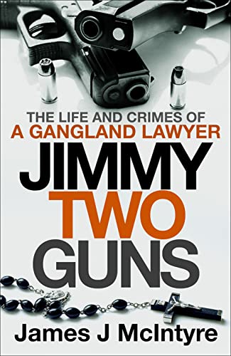 Jimmy Two Guns: The Life and Crimes of a Gangland Lawyer