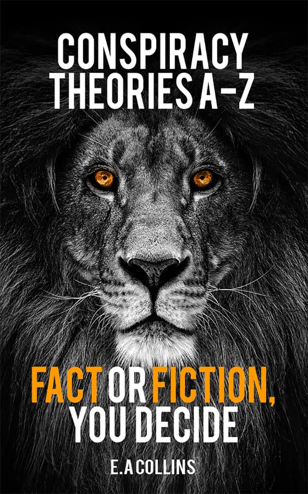 Conspiracy Theories AZ Fact or Fiction, You Decide by E.A. Collins