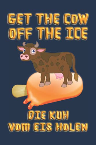 Die Kuh Vom Eis Holen Get the cow off the ice. Die Kuh vom Eis holen: Notizbuch (6“ x 9