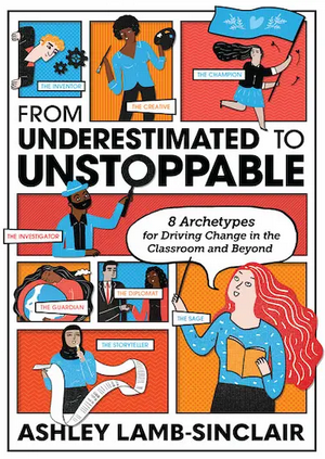 From Underestimated to Unstoppable: 8 Archetypes for Driving Change in the Classroom and Beyond