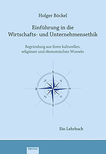 Einführung in die Wirtschafts- und Unternehmensethik: Begründung aus ...