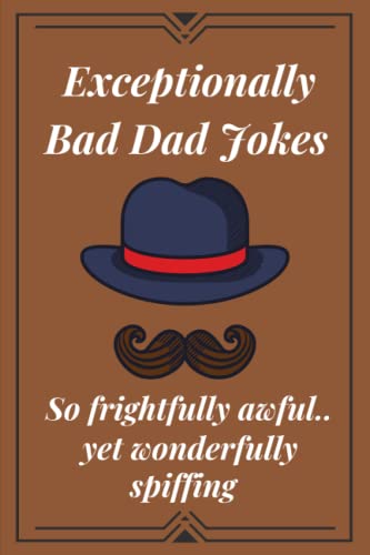 Exceptionally Bad Dad Jokes: So frightfully awful.. yet wonderfully ...