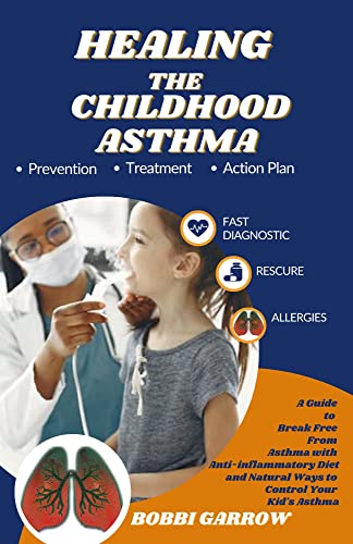 HEALING THE CHILDHOOD ASTHMA: A Guide To Break Free From Asthma With ...
