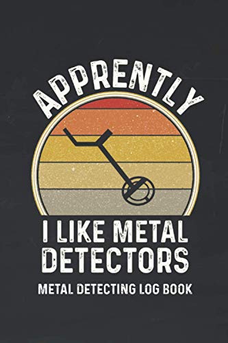 Apparently I Like Metal Detectors Metal Detecting Log Book: Metal