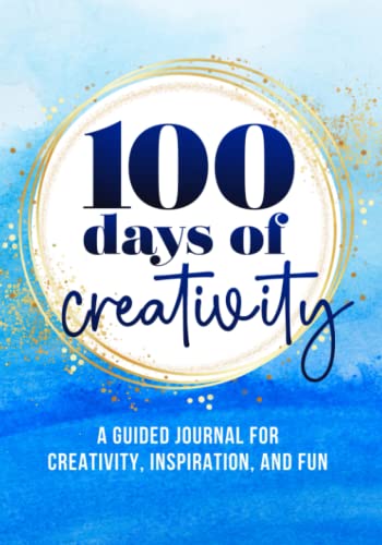 100 Days Of Creativity A 100 Day Guided Journal For Creative