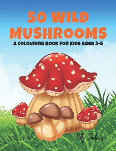 50 Wild Mushrooms: A Colouring Book For Kids Aged 2-5. Foraging ...