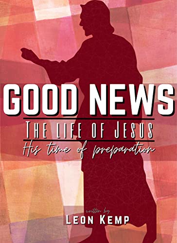 Good News: The life of Jesus: The time of preparation by Leon Kemp ...