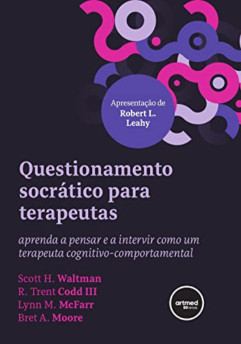 Questionamento Socrático para Terapeutas: Aprenda a Pensar e a Intervir como um Terapeuta Cognitivo-comportamental