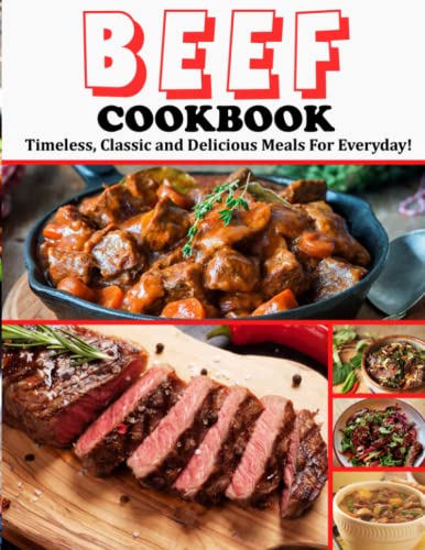 BEEF COOKBOOK: Timeless, Classic and Delicious Meals For Everyday! by