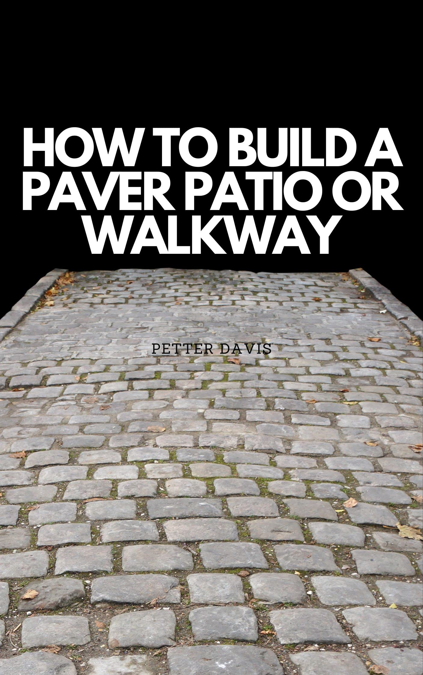 HOW TO BUILD A PAVER PATIO OR WALKWAY by Peter Davis Goodreads