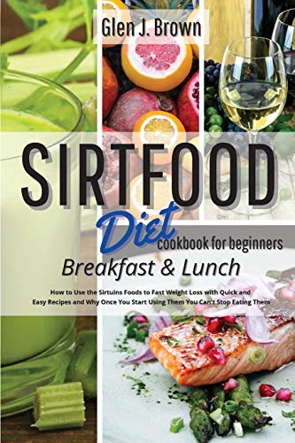 Sirtfood Diet Cookbook For Beginners - Breakfast and Lunch: How to Use ...