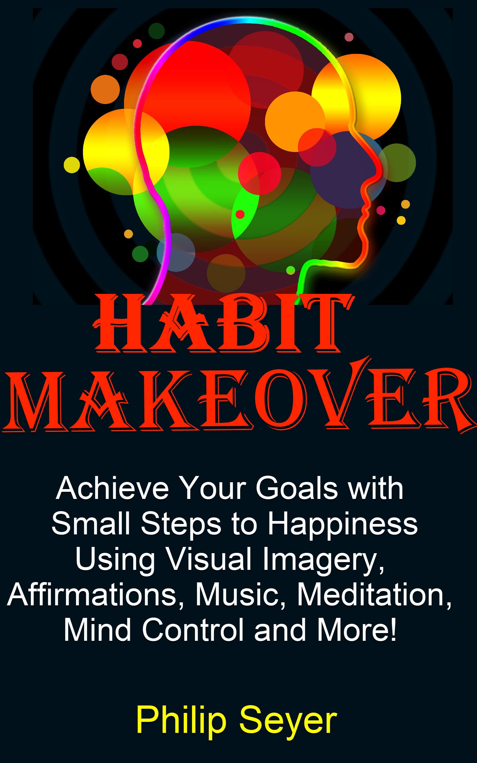 Habit Makeover Achieve Your Goals with Easy, Small Steps to Happiness