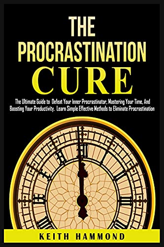 The Procrastination Cure: The Ultimate Guide to Defeat Your Inner ...