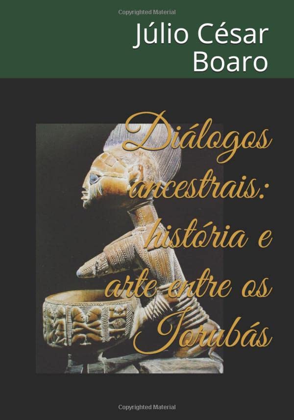 Diálogos ancestrais: história e arte entre os Iorubás by Júlio César ...
