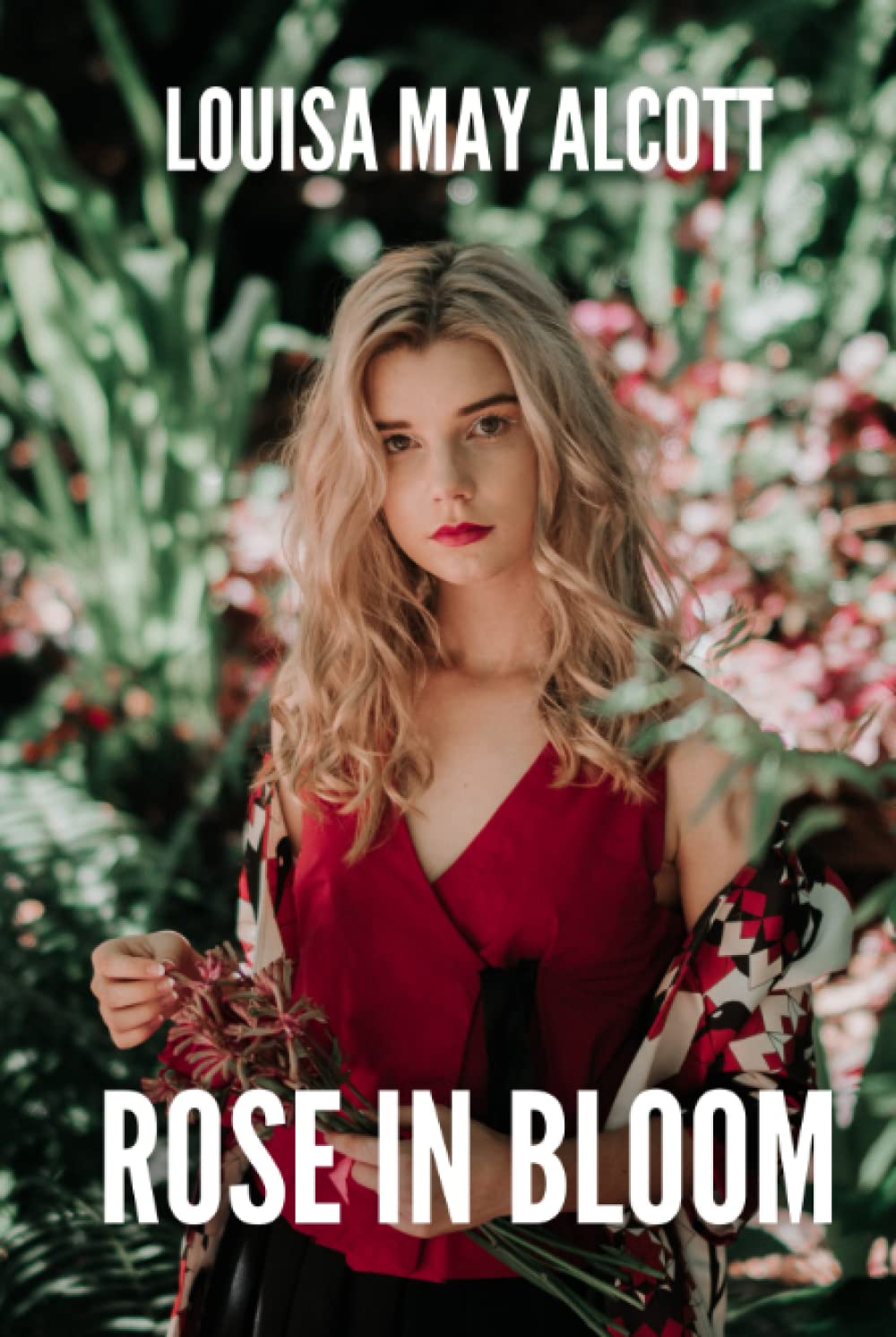 Rose in Bloom (Annotated) Louisa May Alcott Epic Romance by Louisa May