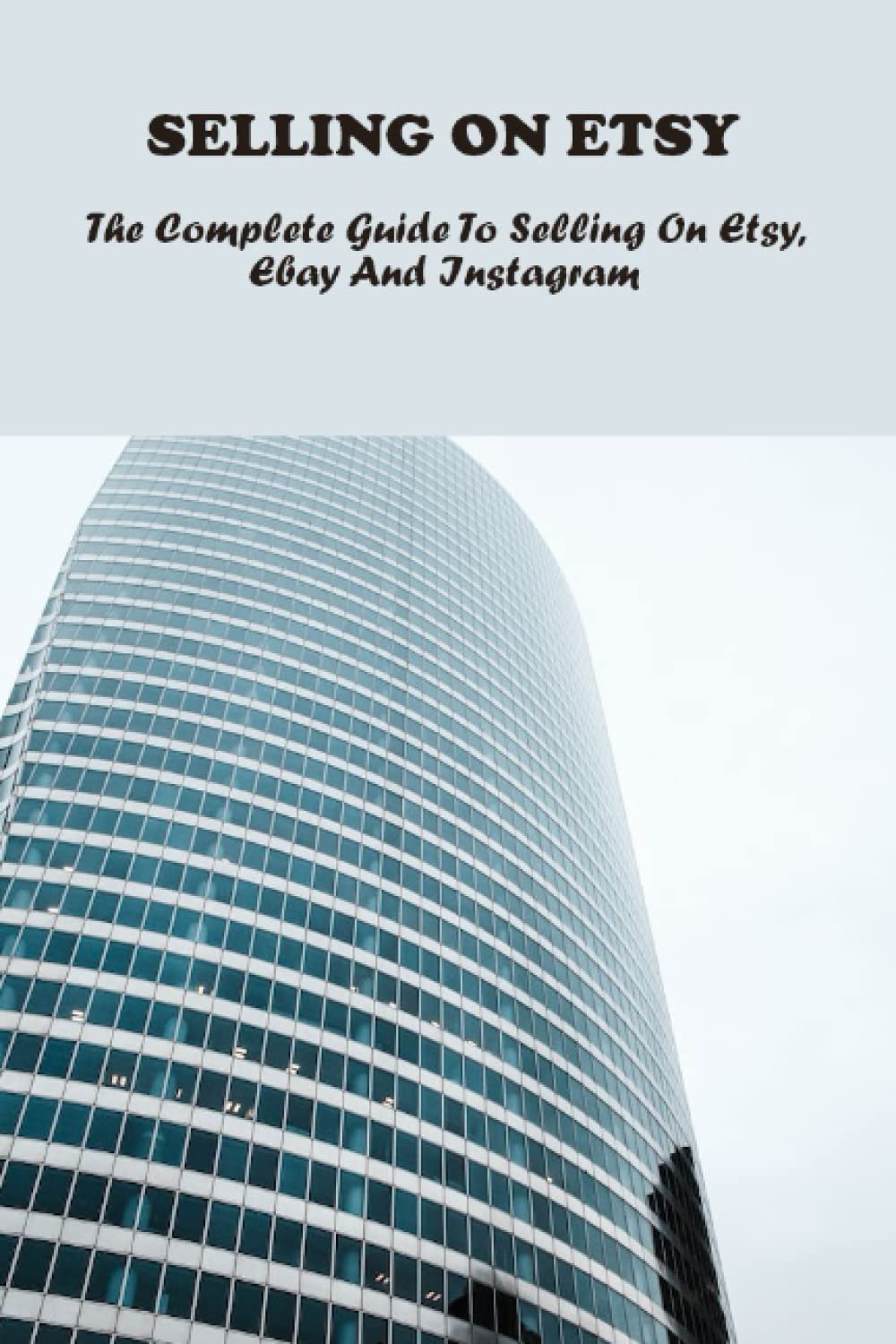 Selling On Etsy The Complete Guide To Selling On Etsy, Ebay And