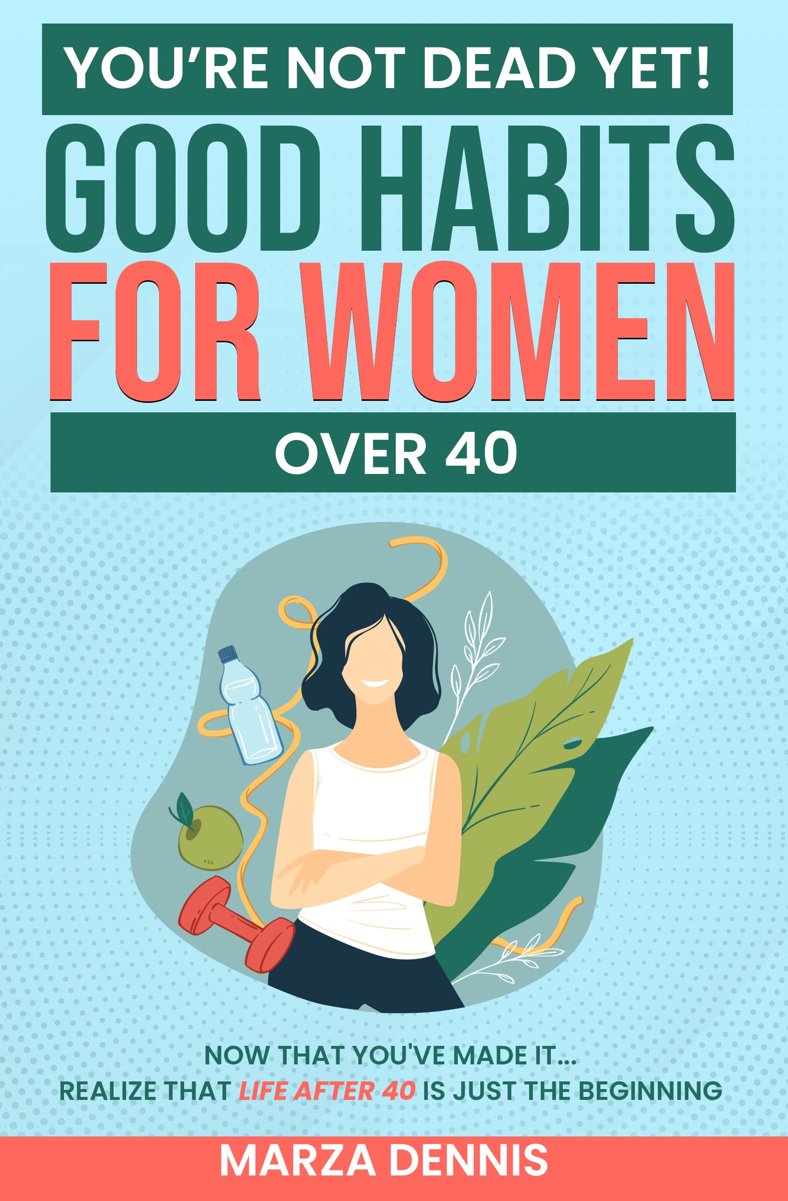 You re NOT DEAD Yet Good Habits For Women Over 40 Now That You ve you-re-not-dead-yet-good-habits-for-women-over-40-now-that-you-ve