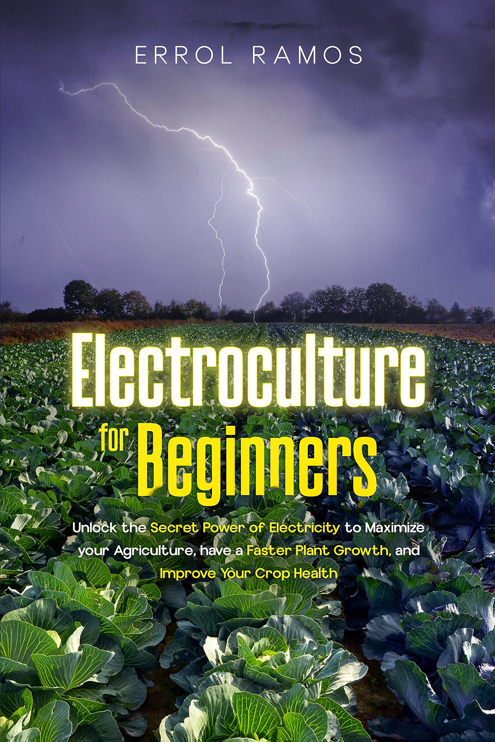 ELECTROCULTURE FOR BEGINNERS: 2 BOOKS IN 1 | Unlock the Secret Power of Electricity to Maximize your Agriculture, have a Faster Plant Growth, and Improve Your Crop Health