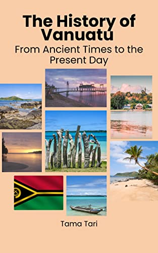 The History of Vanuatu: From Ancient Times to the Present Day by Tama