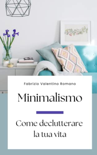 Minimalismo: Come declutterare la tua vita by Fabrizio Valentino Romano ...