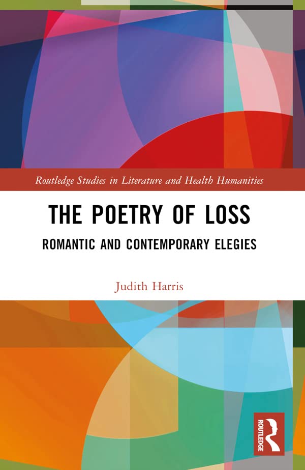The Poetry of Loss Romantic and Contemporary Elegies by Judith Harris