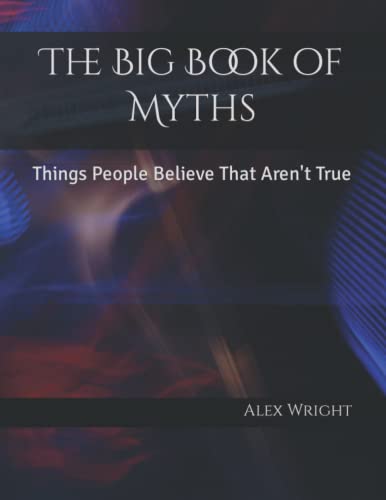 The Big Book of Myths: Things People Believe That Aren't True