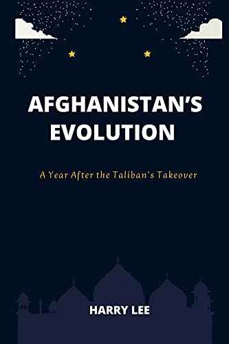 Afghanistan's Evolution: A Year After the Taliban Takeover by Harry Lee