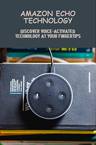 Amazon Echo Technology: Discover Voice-Activated Technology At Your 