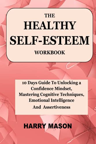 THE HEALTHY SELF-ESTEEM WORKBOOK: 10 Days Guide To A Healthy Self