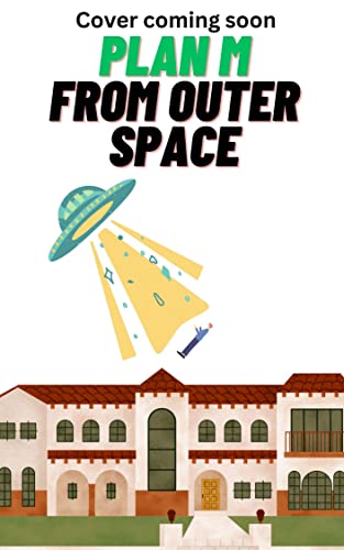 Plan M From Outer Space (Little Alien Encounters Book 1)