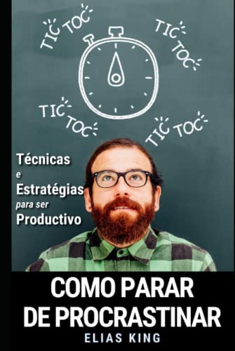 Como Parar De Procrastinar Técnicas E Estratégias Para Ser Produtivo