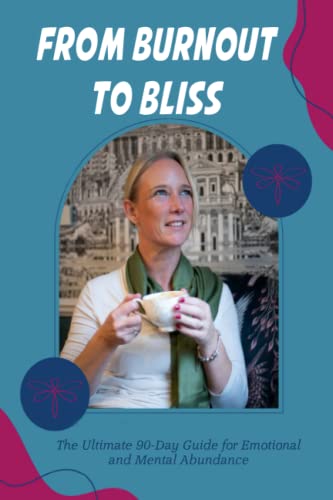 FROM BURNOUT TO BLISS: THE ULTIMATE 90-DAY GUIDE FOR EMOTIONAL AND ...